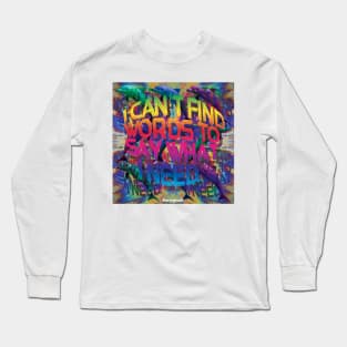 I CANT FIND WORDS TO SAY WHAT I NEED Long Sleeve T-Shirt